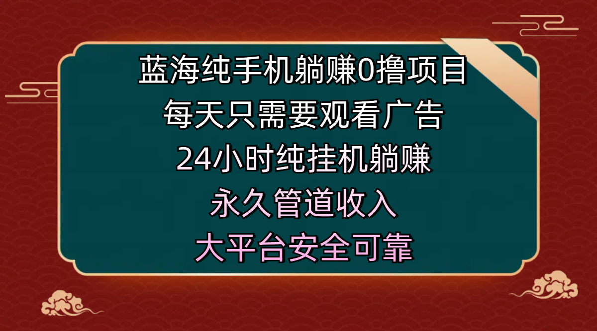 蓝海纯手机躺赚0撸项目，每天只需要观看广告，24小时纯挂机躺赚，永久管道收入，主业副业的绝佳选择，大平台安全可靠-鸭行天下创业社
