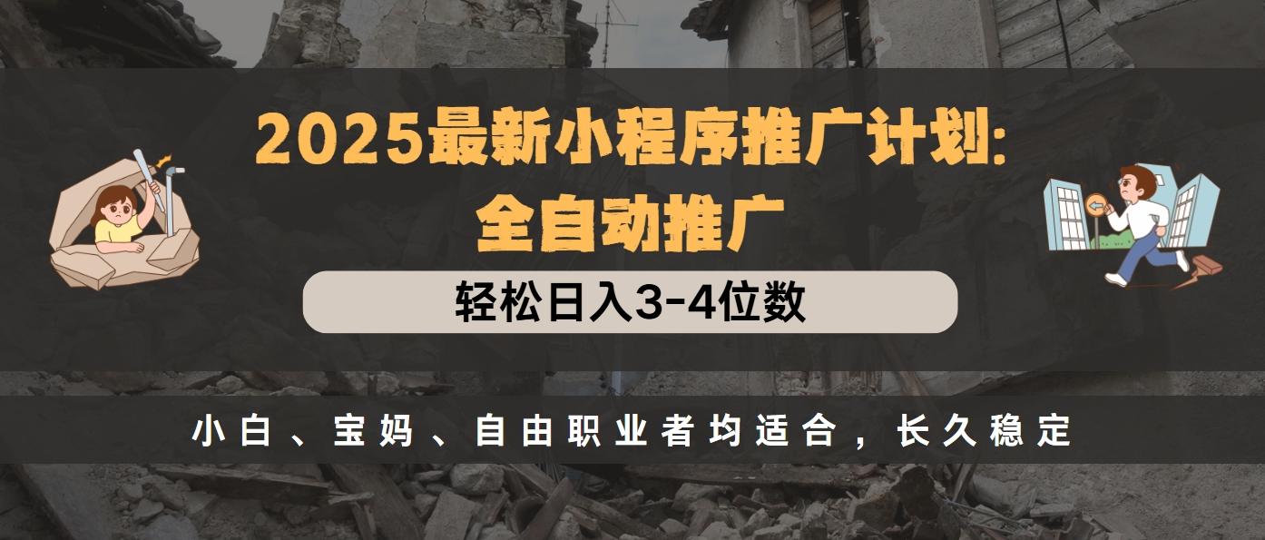 2025最新小程序推广计划全自动推广，轻松日入3-4位数，小白、宝妈、自由职业者均适合，长久稳定-鸭行天下创业社