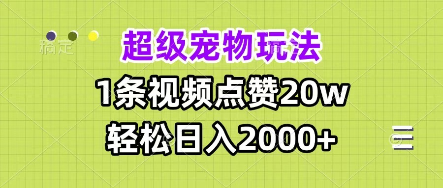 超级宠物视频玩法，1条视频点赞20w，轻松日入2000+-鸭行天下创业社