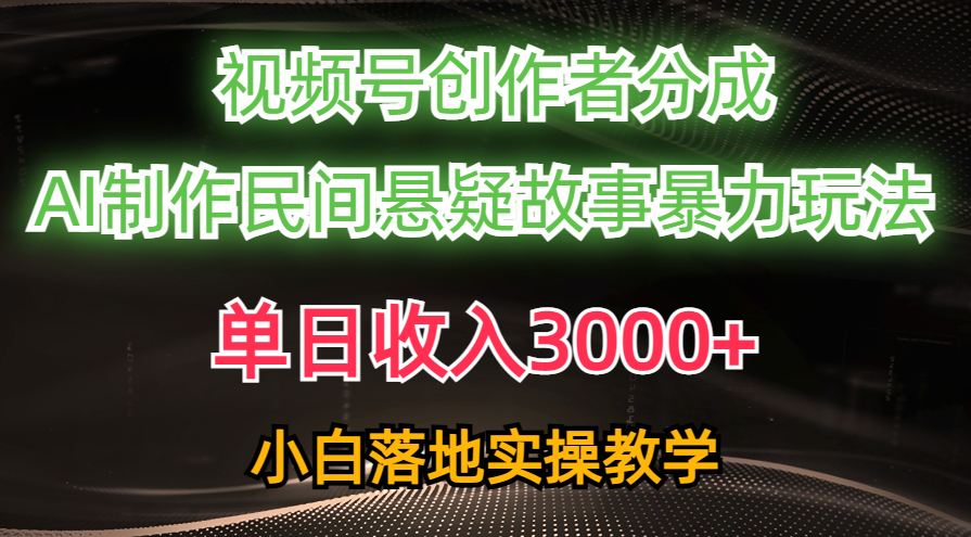 单日收入3000+，视频号创作者分成，AI创作民间悬疑故事，条条爆流量，小白也能轻松上手-鸭行天下创业社