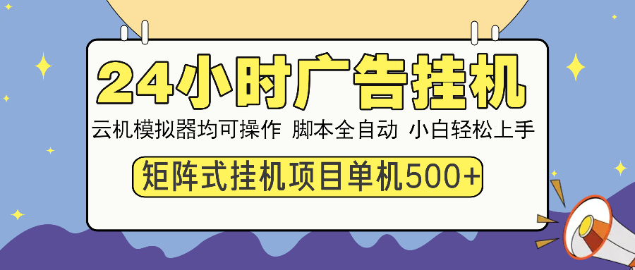 24小时广告挂机 单机收益500+ 矩阵式操作，设备越多收益越大，小白轻松上手-鸭行天下创业社