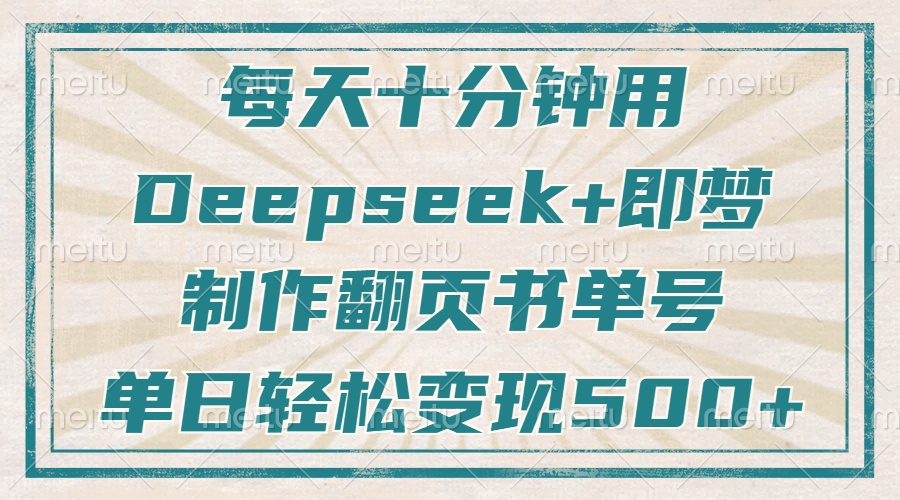 每天十分钟，用Deepseek+即梦，制作翻页书单号，疯狂涨粉，单日轻松变现500+-鸭行天下创业社