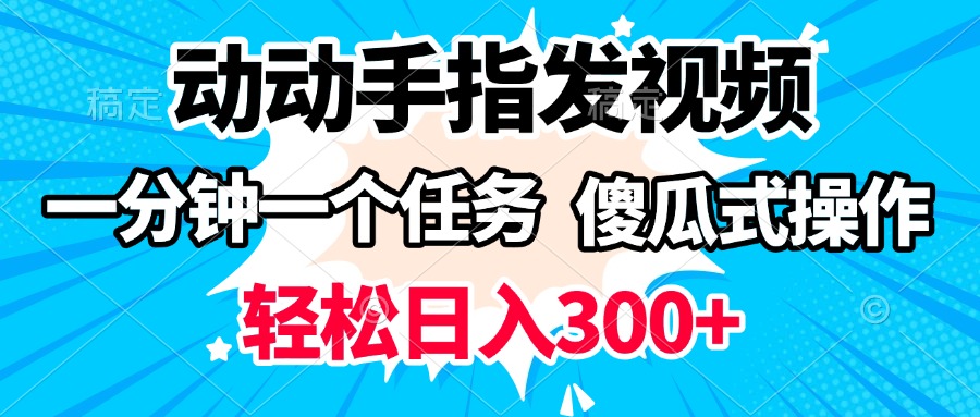 动动手指发视频 一分钟一个任务 轻松日入300+ 傻瓜式操作 随时随地赚收益-鸭行天下创业社
