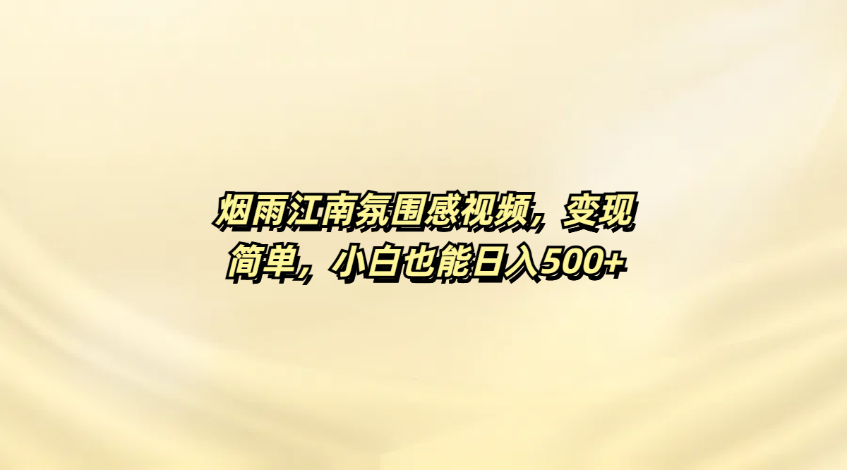 烟雨江南氛围感视频，变现简单，小白也能日入500+-鸭行天下创业社