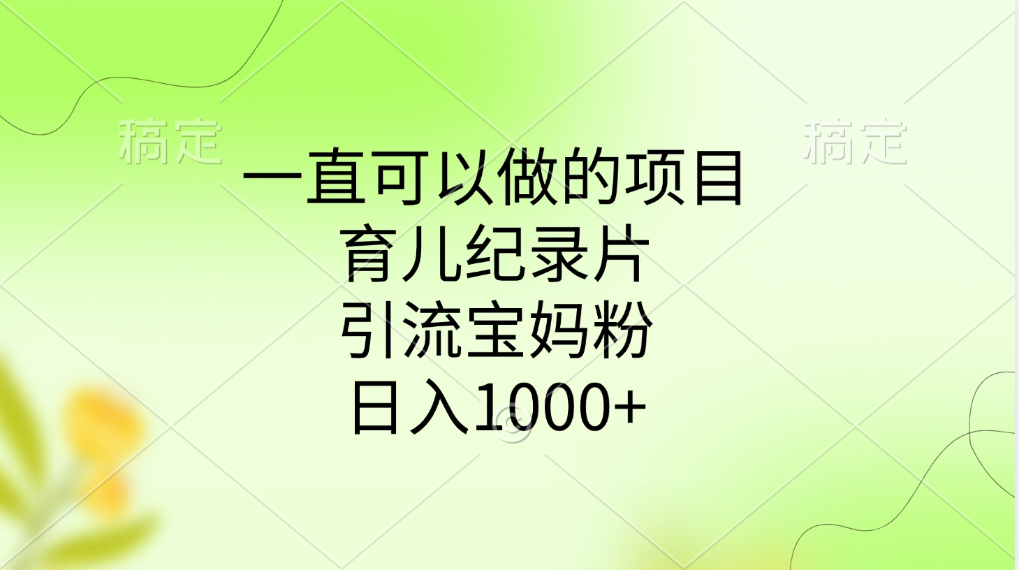 一直可以做的项目，育儿纪录片，引流宝妈粉，日入1000+-鸭行天下创业社