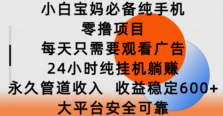小白宝妈必备纯手机零撸项目，每天只需要观看广告，24小时纯挂机躺赚，永久管道收入，收益稳定600+，大平台安全可靠-鸭行天下创业社
