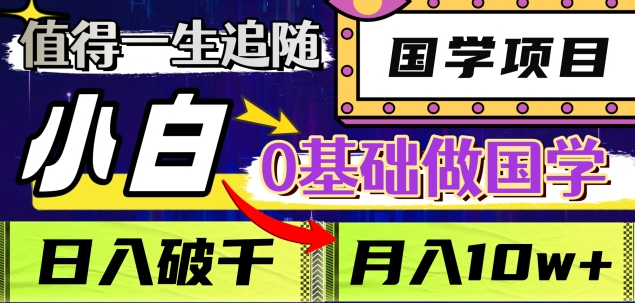 值得一生追随的国学项目，长期饭票，小白也可0基础做国学，日入3000，月入10W+-鸭行天下创业社