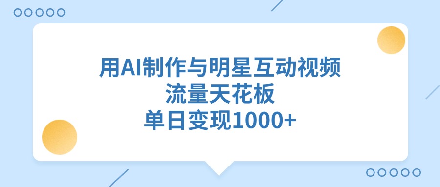 用AI制作与明星互动视频，流量天花板，单日变现1000+-鸭行天下创业社