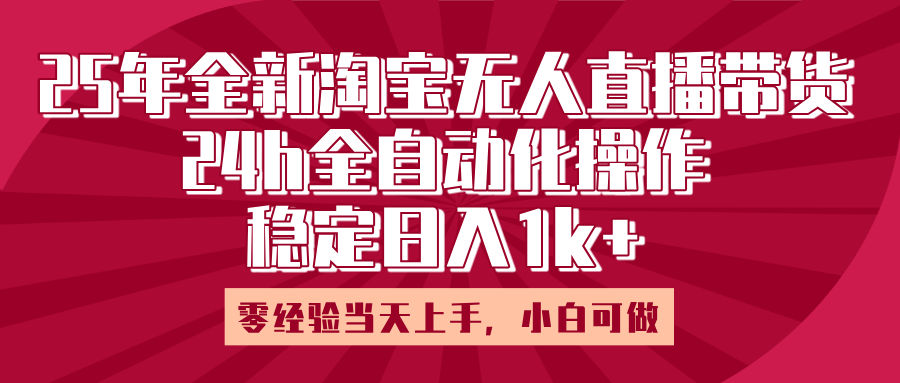 25年全新淘宝无人直播，全自动化操作，零经验当天上手，日入1k+-鸭行天下创业社