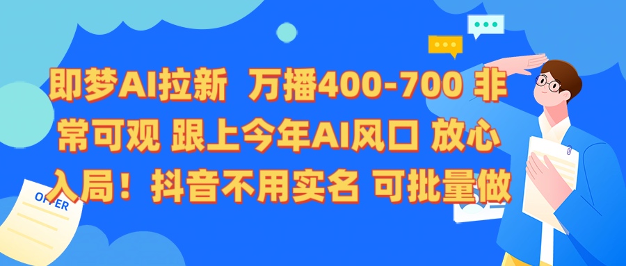 即梦AI拉新 万播400-700 抖音不用实名 可批量做-鸭行天下创业社