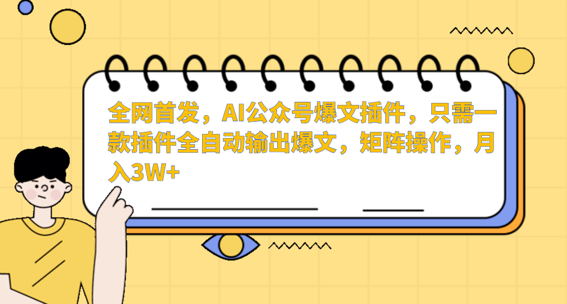 全网首发，AI公众号爆文插件，只需一款插件全自动输出爆文，矩阵操作，月入3W+-鸭行天下创业社
