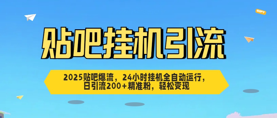 2025贴吧爆流，24小时挂机全自动运行，日引流200+精准粉，轻松变现-鸭行天下创业社