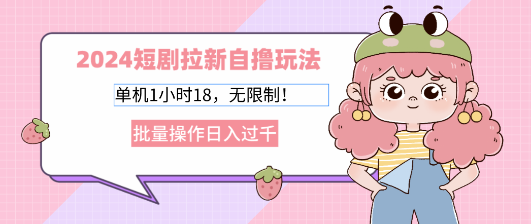 2025短剧拉新自撸玩法。单机1小时18，无限制，批量操作日入过千-鸭行天下创业社