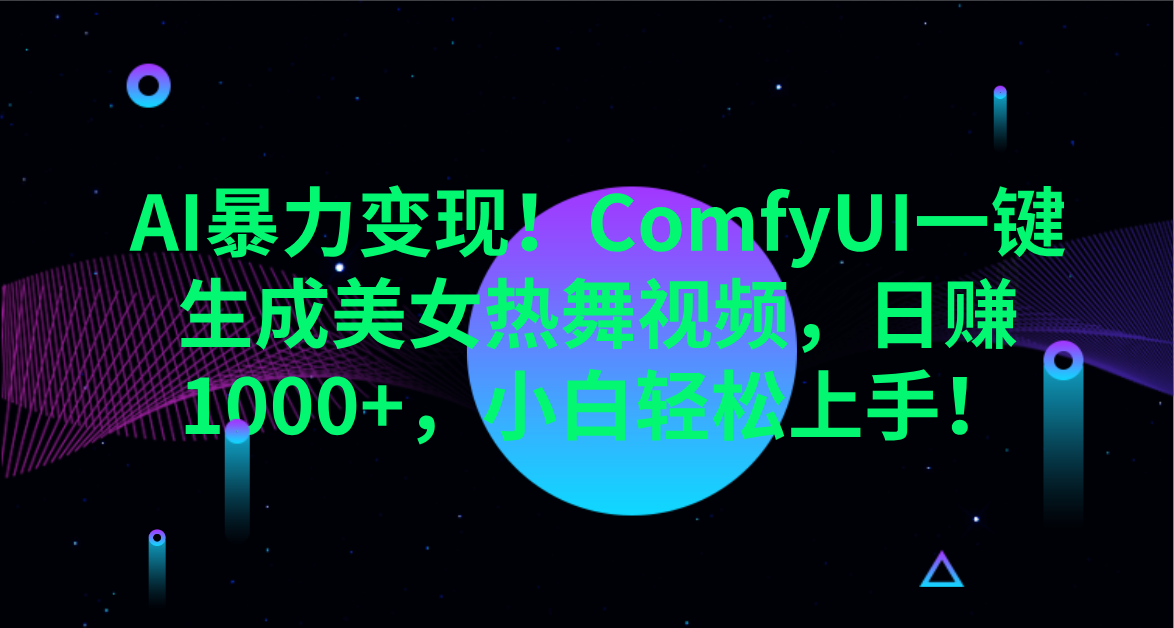 AI暴力变现！ComfyUI一键生成美女热舞视频，日赚1000+，小白轻松上手！。-鸭行天下创业社