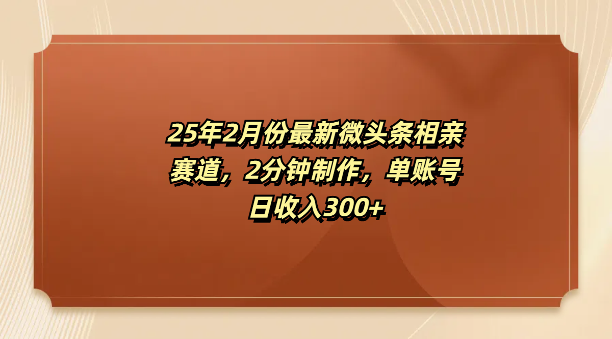 最新微头条相亲赛道，2分钟制作，单账号日收入300+-鸭行天下创业社