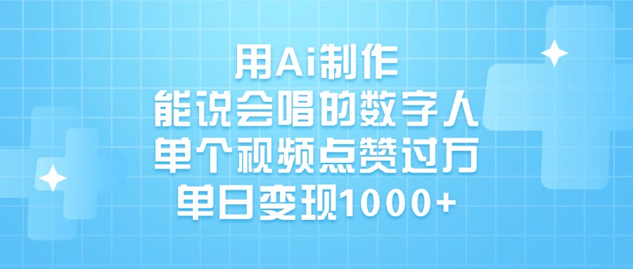 用Ai制作能说会唱的数字人，单个视频点赞过万，单日变现1000+-鸭行天下创业社