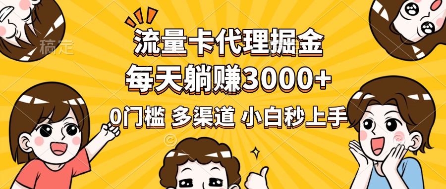 流量卡代理掘金，0门槛，每天躺赚3000+，多种推广渠道，新手小白轻松上手-鸭行天下创业社