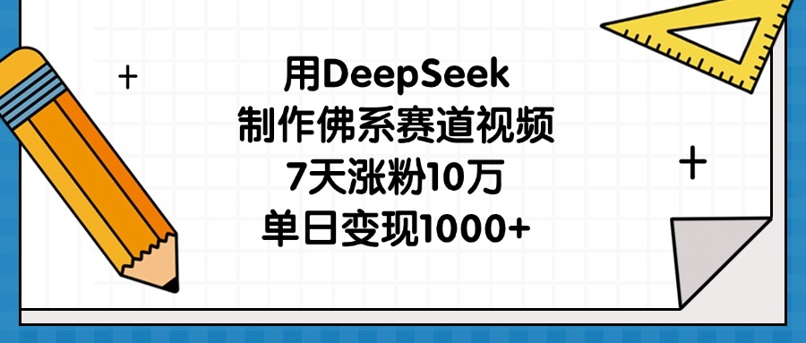 用DeepSeek制作佛系赛道视频，7天涨粉10万，单日变现1000+-鸭行天下创业社