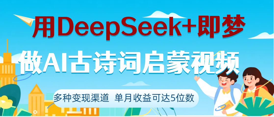 DeepSeek+即梦做AI古诗词启蒙视频，两个月涨粉22W，总变现5位数-鸭行天下创业社