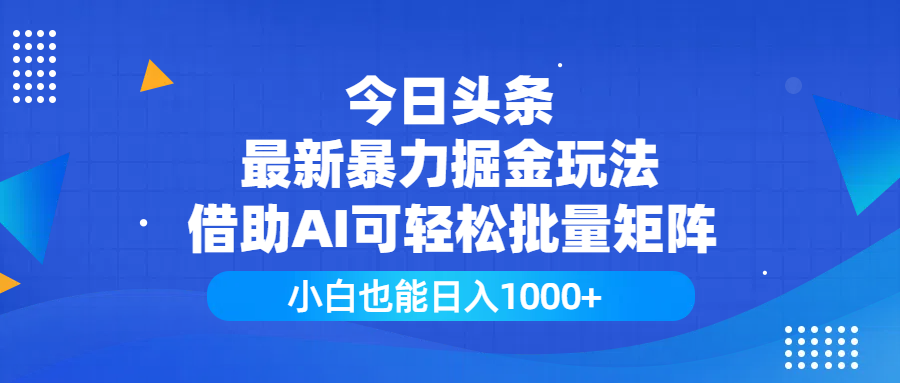 今日头条最新暴力掘金玩法，借助AI可轻松批量矩阵，小白也能日入1000+-鸭行天下创业社