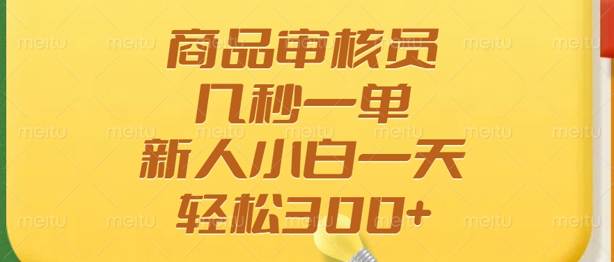 商品审核员，几秒一单，多劳多得，新人小白一天轻松300+-鸭行天下创业社