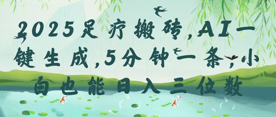 2025足疗搬砖，Ai一键生成，5分钟一条，小白也能日入三位数-鸭行天下创业社