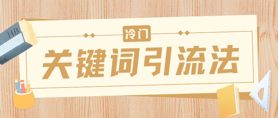 冷门关键词引流法，日引流50创业粉，附保姆级实操教程-鸭行天下创业社