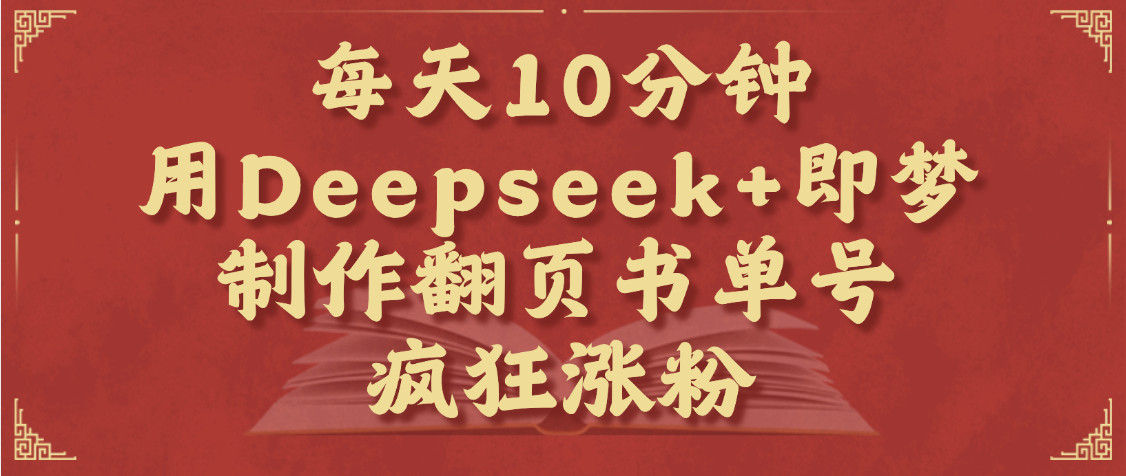 每天十分钟，用Deepseek+即梦，制作翻页书单号，疯狂涨粉，单日变现1000+-鸭行天下创业社
