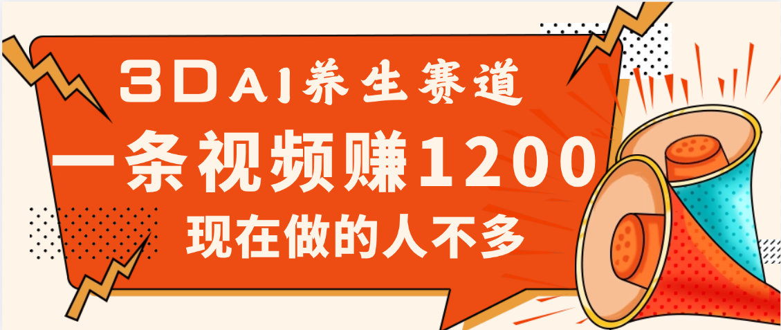 3DAI养生赛道，一条视频赚了1200，新蓝海，目前做的人不多-鸭行天下创业社