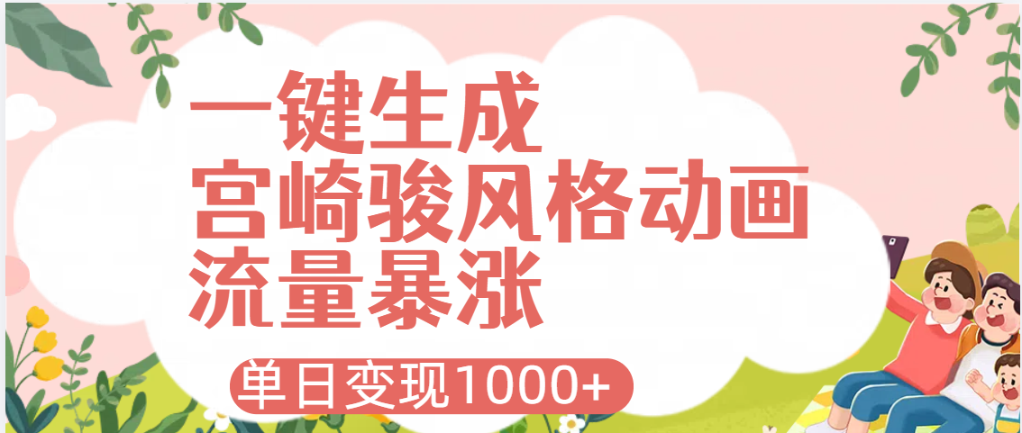 AI一键生成，宫崎骏风格动画，引爆流量密码，单日变现1000+-鸭行天下创业社