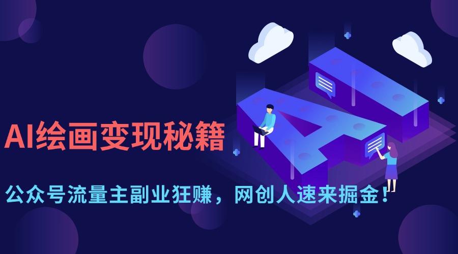 AI绘画变现秘籍：公众号流量主副业狂赚，网创人速来掘金！-鸭行天下创业社