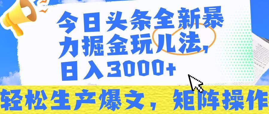 今日头条暴力掘金玩儿法，轻松生产爆文，可矩阵操作，日入3000➕！-鸭行天下创业社