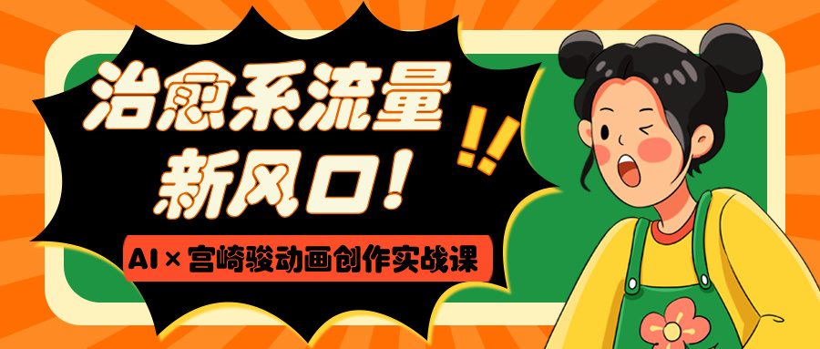 治愈系流量新风口！AI×宫崎骏动画创作实战课-鸭行天下创业社