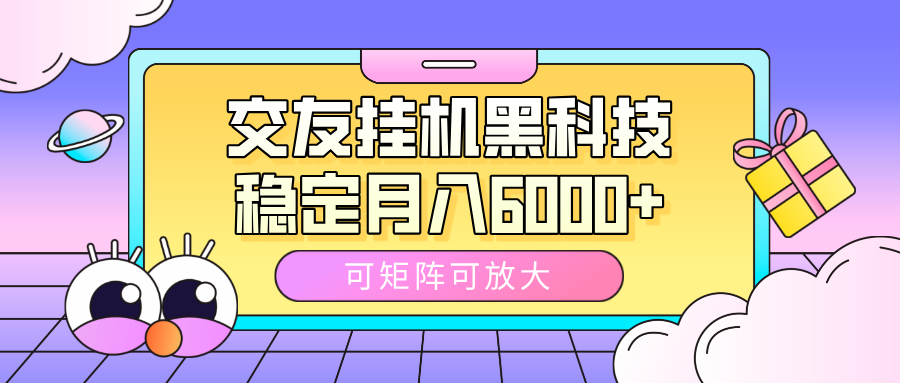 交友挂机黑科技，可矩阵可放大，稳定月入6000+-鸭行天下创业社