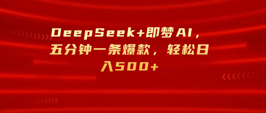 DeepSeek+即梦AI，五分钟一条爆款，轻松日入500+-鸭行天下创业社