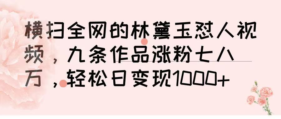 横扫全网的林黛玉怼人视频，九条作品涨粉七八万，轻松日变现 1000➕-鸭行天下创业社