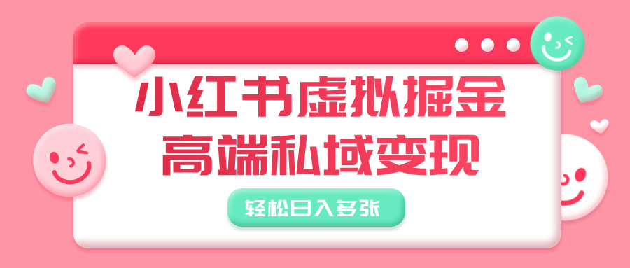 小红书虚拟掘金，高端私域变现，轻松日入多张-鸭行天下创业社