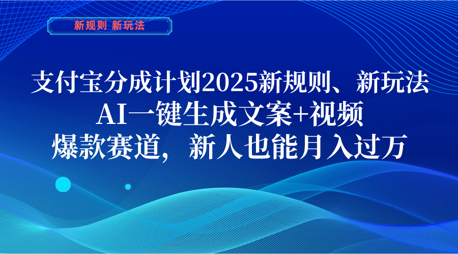 支付宝分成计划  2025新规则、新玩法，AI一键生成文案+视频，爆款赛道，新人也能月入过万-鸭行天下创业社
