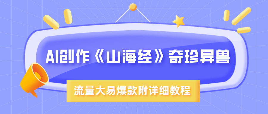 AI创作《山海经》奇珍异兽，超现实画风，流量大易爆款，附详细教程-鸭行天下创业社