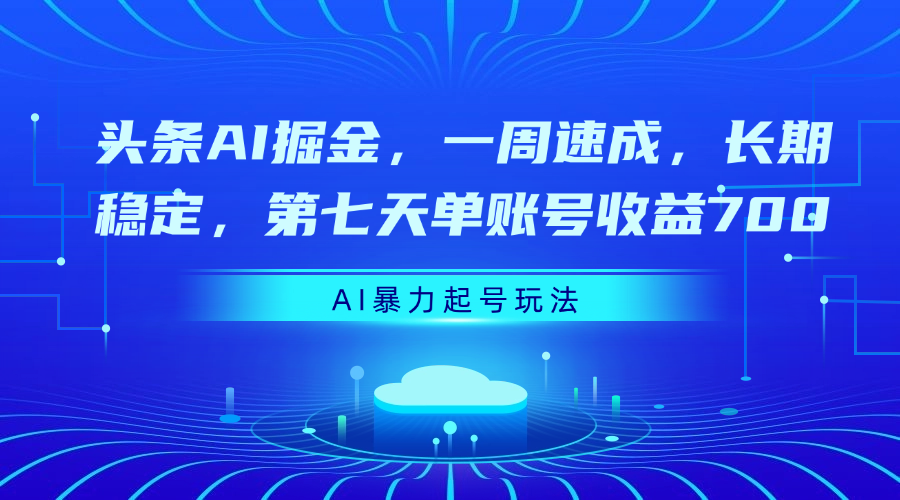 头条AI掘金，一周速成，长期稳定，第七天单账号收益700-鸭行天下创业社