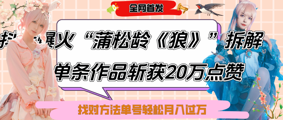 抖音爆火“蒲松龄《狼》”实战拆解，仅6条作品涨粉24W,单条作品收获20万点赞，找对方法轻松起号月入过万-鸭行天下创业社
