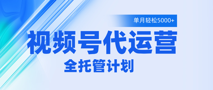视频号代运营2.0，全程托管招募，单月轻松变现5000+-鸭行天下创业社