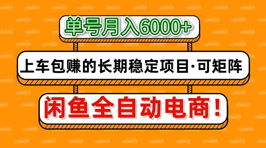 闲鱼全自动电商，月入6000+，上车包赚的长期稳定项目【可矩阵放大】-鸭行天下创业社
