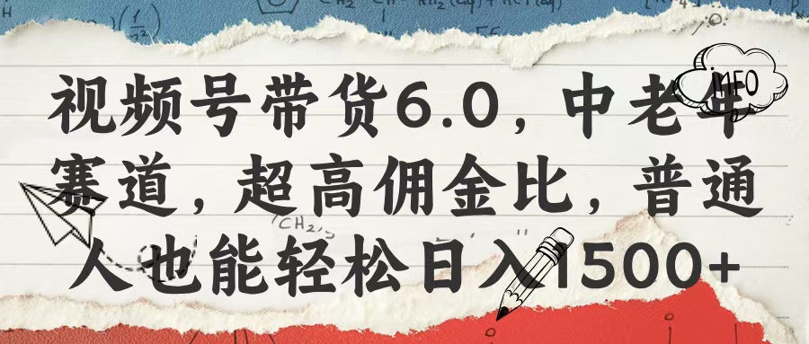 视频号带货6.0，中老年赛道，超高佣金比，普通人也能轻松日入1500+-鸭行天下创业社
