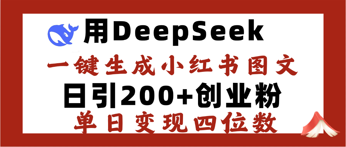 DeepSeek一键生成小红书图文，日引200+创业粉，单日变现四位数-鸭行天下创业社