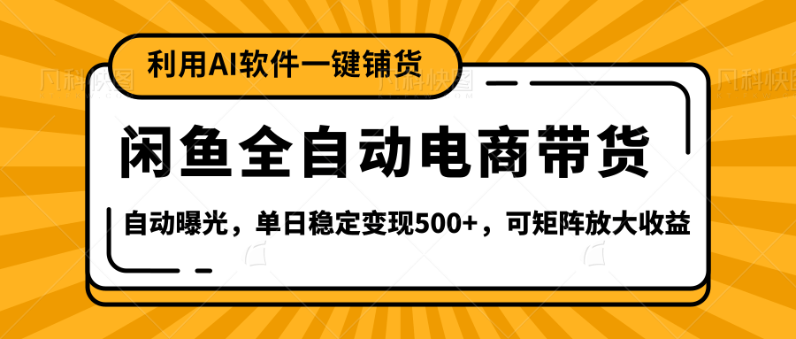 【闲鱼全自动电商带货】全新升级玩法，单日稳定变现500+，可矩阵放大收益-鸭行天下创业社