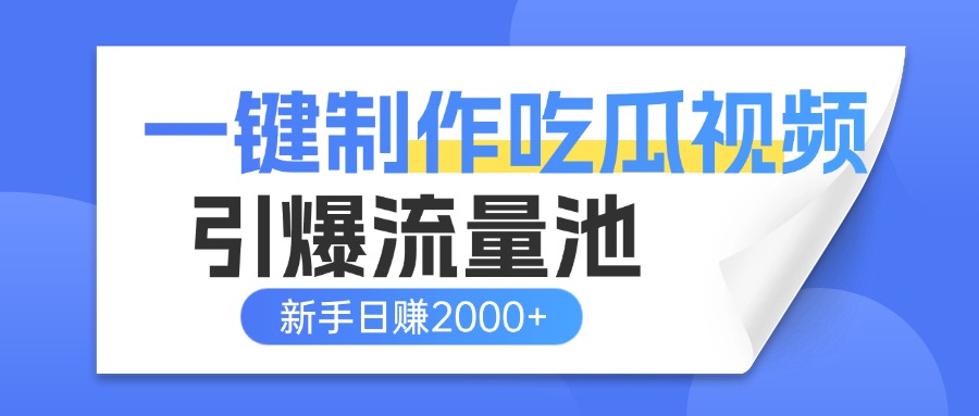 一键制作爆款吃瓜视频，全平台分发引爆流量池，新手3步上手日赚2000+【流量变现指南)-鸭行天下创业社