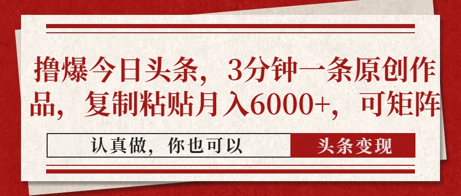撸爆今日头条，3分钟一条原创作品，复制粘贴月入6000+，可矩阵-鸭行天下创业社