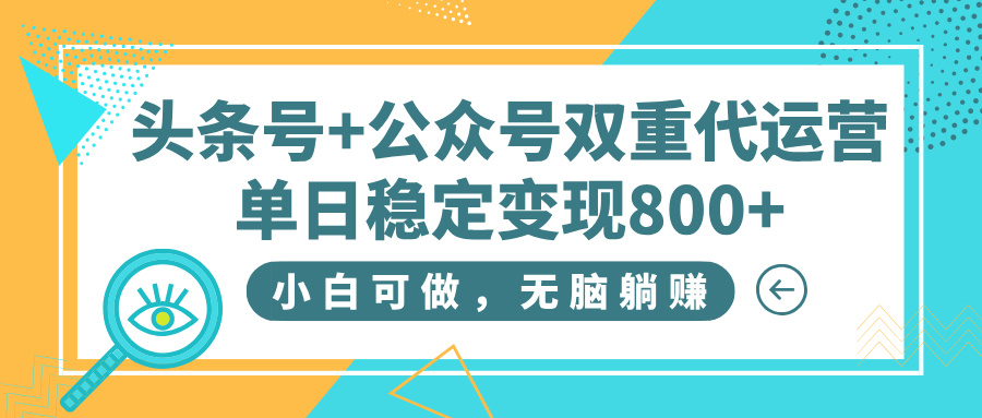 头条号+公众号双重代运营，小白可做，无脑躺赚，单日稳定变现800+-鸭行天下创业社