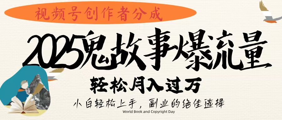 视频号创作者分成，2025年鬼故事爆流量，小白轻松上手，副业的绝佳选择，轻松月入过万-鸭行天下创业社